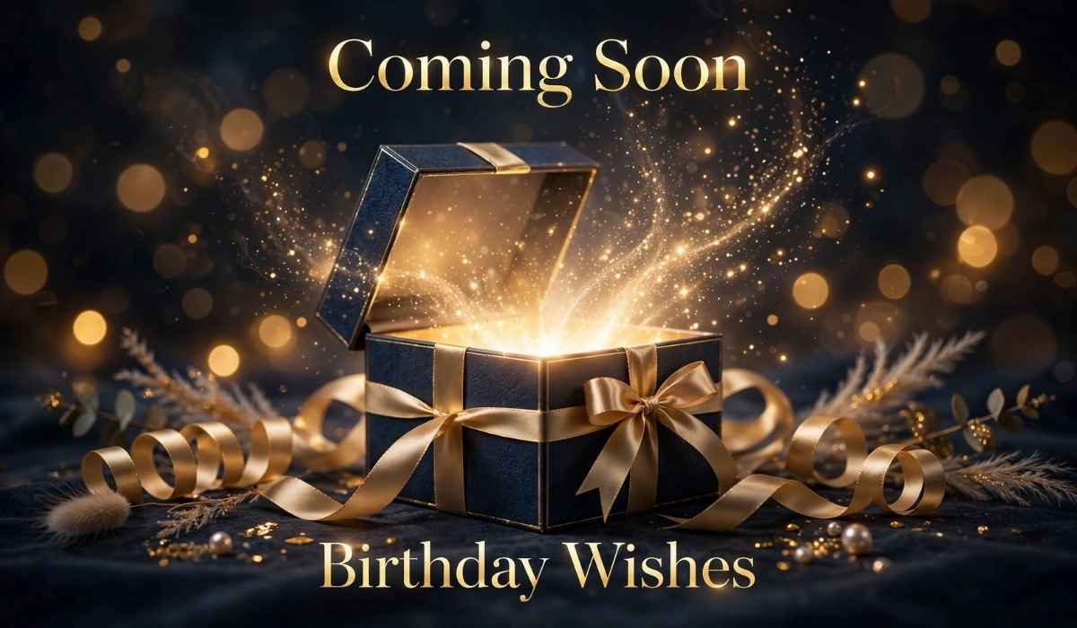250+ Coming Soon Birthday Wishes to Build Excitement Before the Big Day 